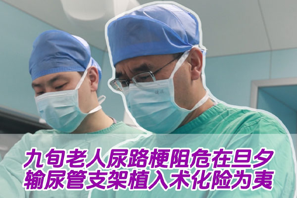 九旬老人尿路梗阻危在旦夕输尿管支架植入术化险为夷
